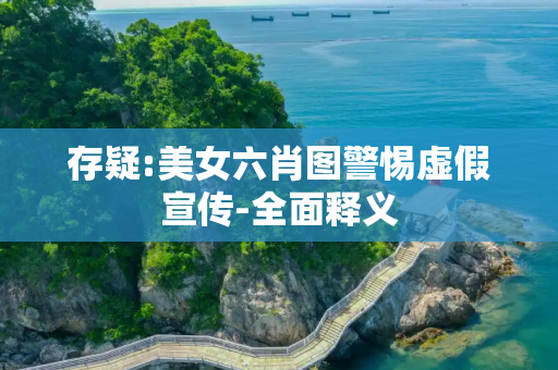 存疑:美女六肖图警惕虚假宣传-全面释义
