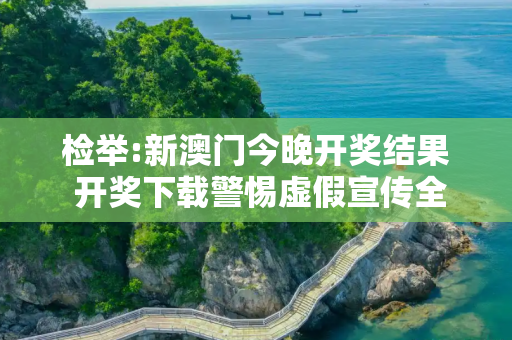 检举:新澳门今晚开奖结果 开奖下载警惕虚假宣传全面释义