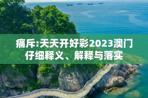 痛斥:天天开好彩2023澳门仔细释义、解释与落实