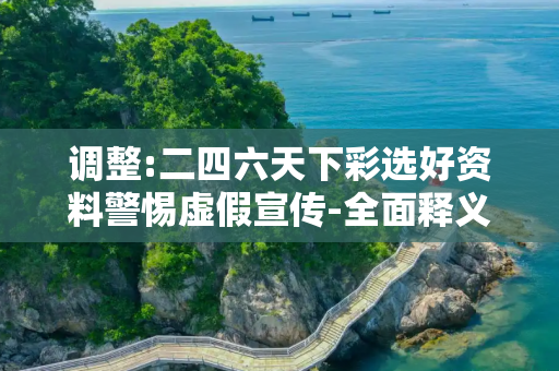 调整:二四六天下彩选好资料警惕虚假宣传-全面释义