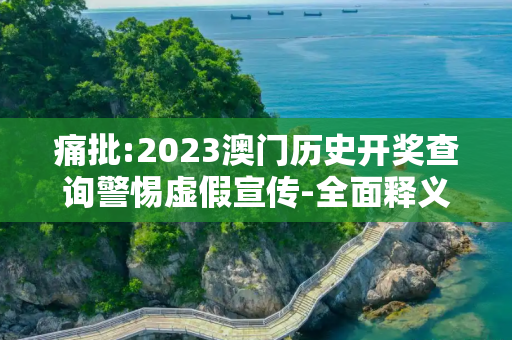 痛批:2023澳门历史开奖查询警惕虚假宣传-全面释义、解释与落实