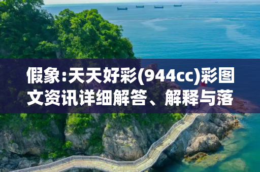 假象:天天好彩(944cc)彩图文资讯详细解答、解释与落实