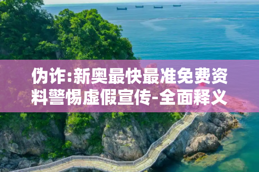 伪诈:新奥最快最准免费资料警惕虚假宣传-全面释义