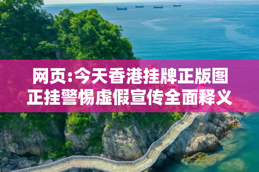 网页:今天香港挂牌正版图正挂警惕虚假宣传全面释义