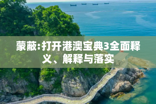 蒙蔽:打开港澳宝典3全面释义、解释与落实