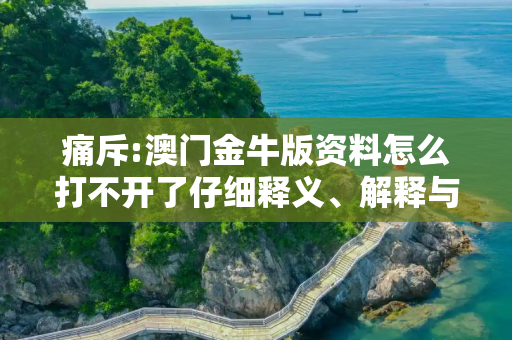 痛斥:澳门金牛版资料怎么打不开了仔细释义、解释与落实