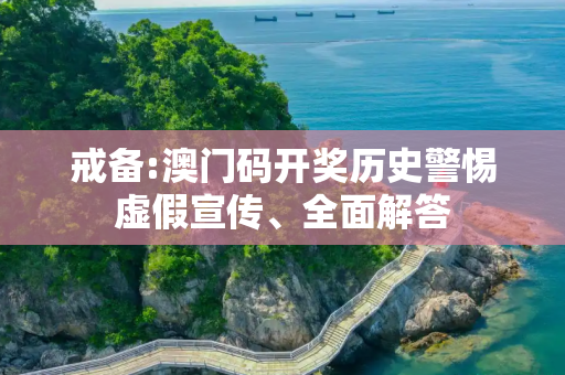 戒备:澳门码开奖历史警惕虚假宣传、全面解答