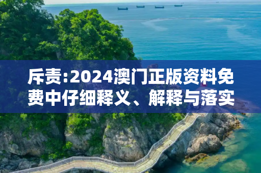 斥责:2024澳门正版资料免费中仔细释义、解释与落实