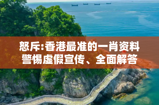 怒斥:香港最准的一肖资料警惕虚假宣传、全面解答