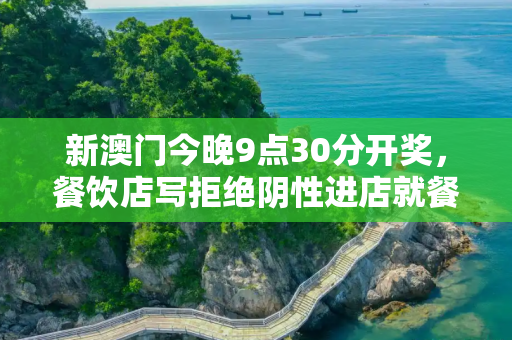 新澳门今晚9点30分开奖，餐饮店写拒绝阴性进店就餐引热议