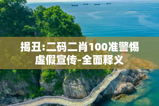 揭丑:二码二肖100准警惕虚假宣传-全面释义