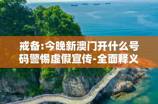 戒备:今晚新澳门开什么号码警惕虚假宣传-全面释义